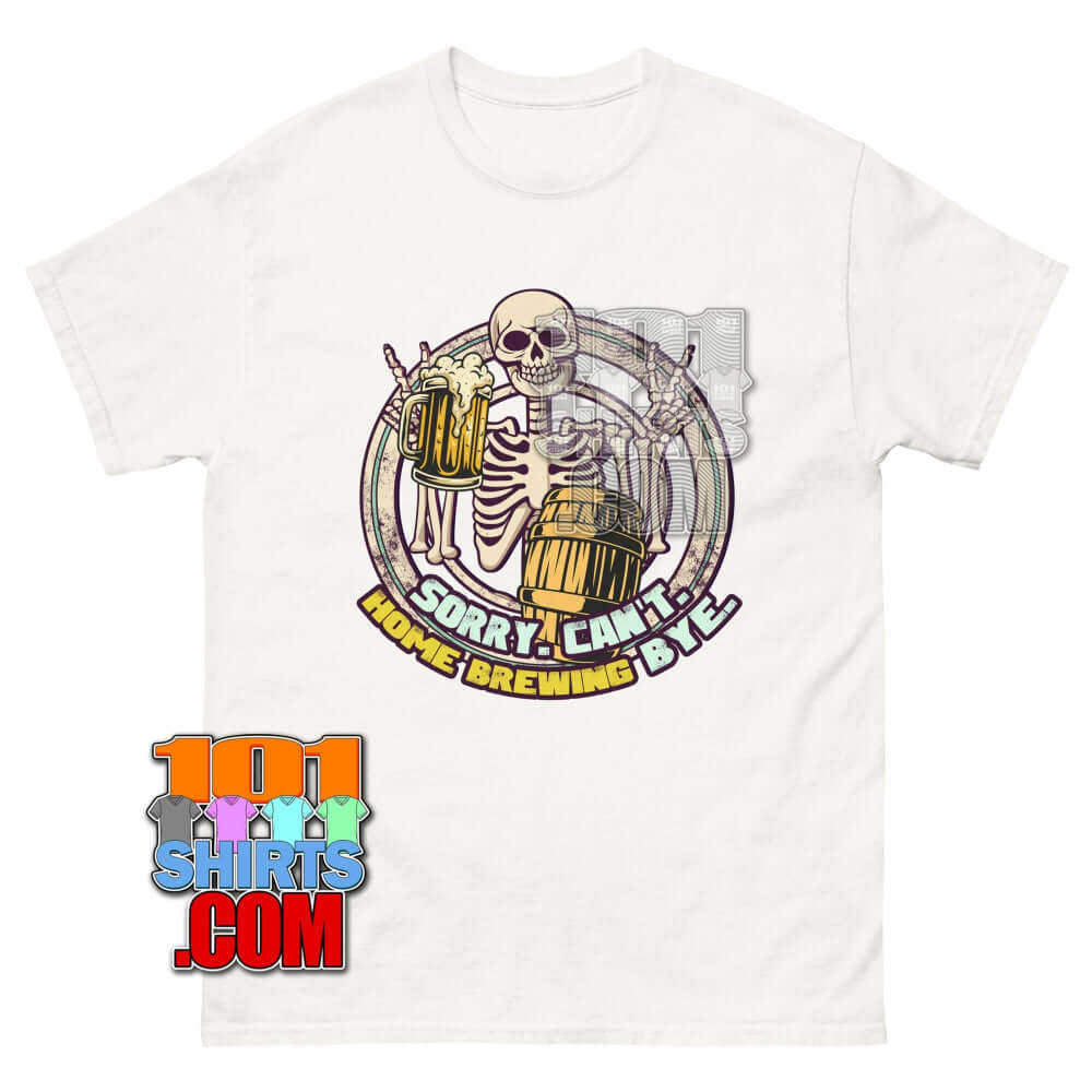 Sorry Can't Home Brewing Bye T-Shirt | Funny Beer & Skeleton Homebrewer Tee