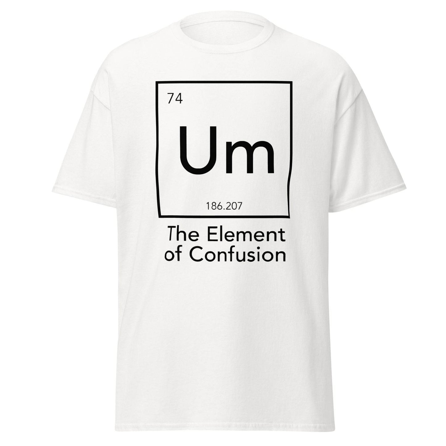 Um The Element of Confusion Periodic Table Graphic Novelty Sarcastic Funny T Shirt - 101 Shirts - 101SHIRTS