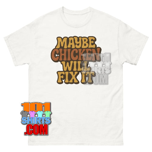 MAYBE CHICKEN WILL FIX IT T-Shirt Funny Chicken Lover Gift