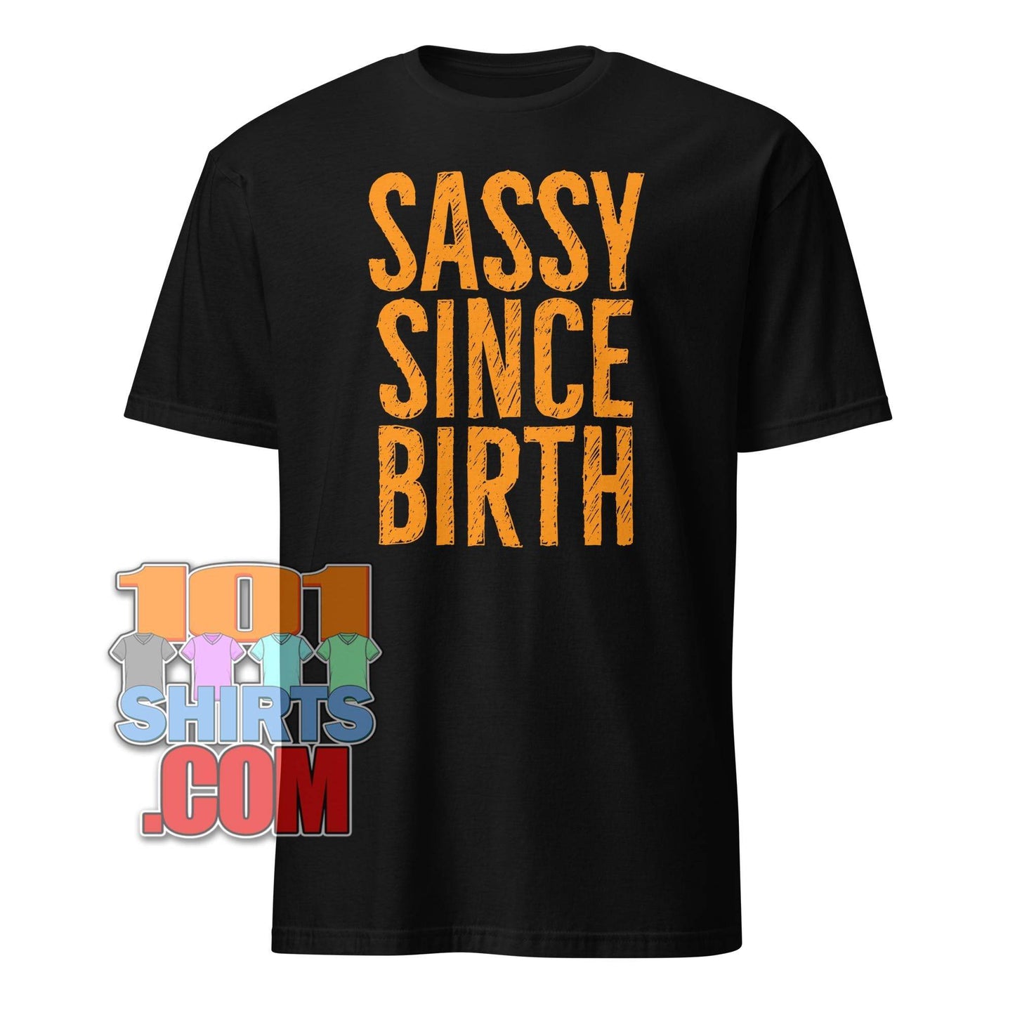 101SHIRTS Sassy Since Birth T-Shirt Bold Statement Tee - 101SHIRTS