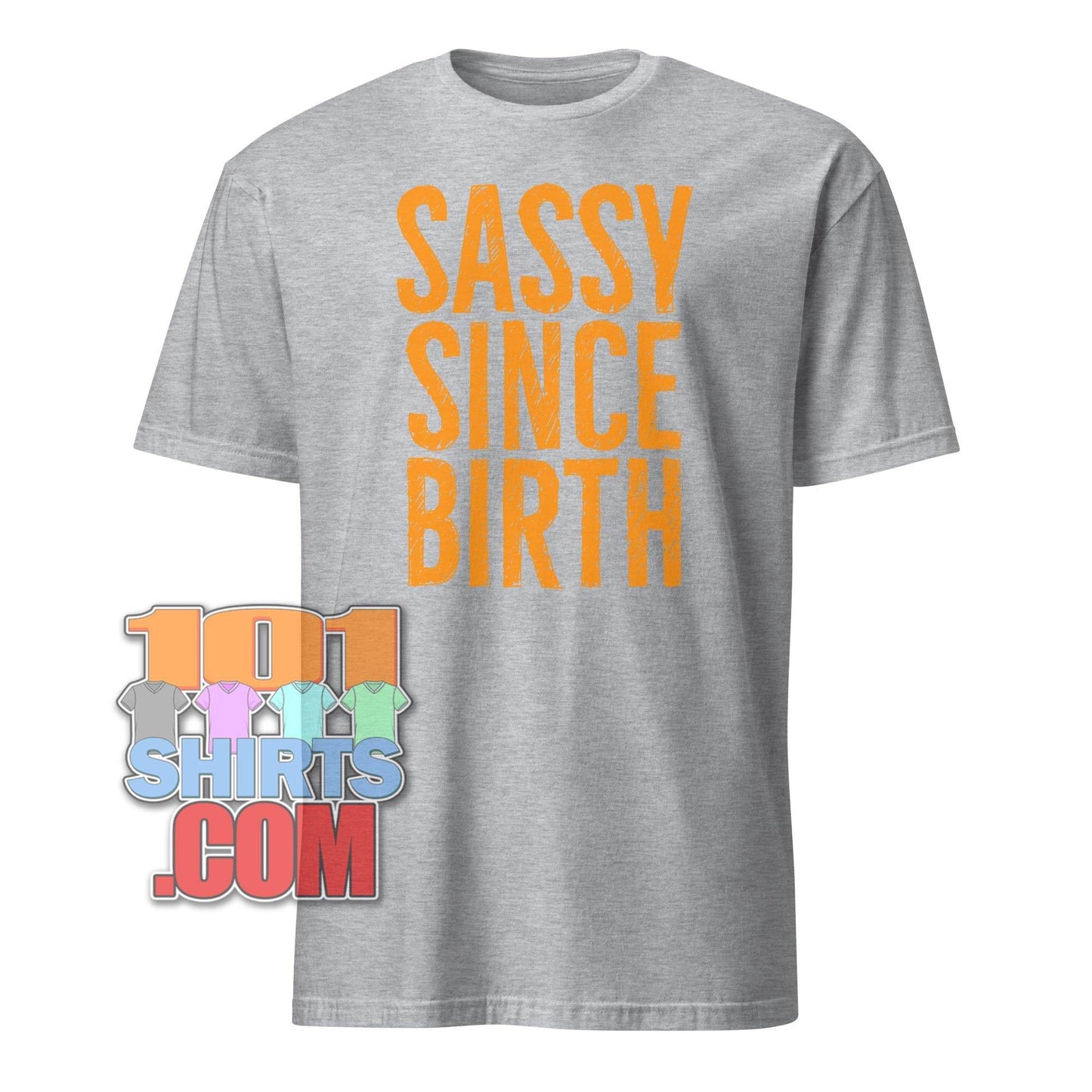 101SHIRTS Sassy Since Birth T-Shirt Bold Statement Tee - 101SHIRTS