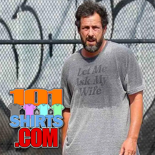 Adam Sandler Let Me Ask My Wife T-Shirt