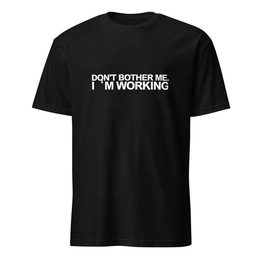 DON'T BOTHER ME  I'M WORKING Funny Sayings Quote T-Shirt
