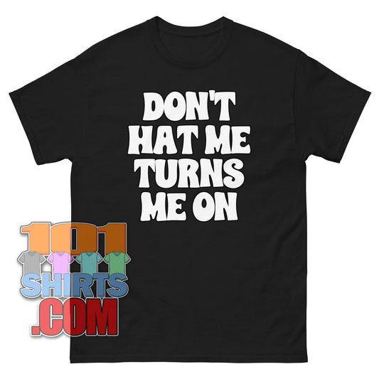 Don't Hate Me It Turns Me On T-Shirt | Funny, Sarcastic & Bold Statement Tee