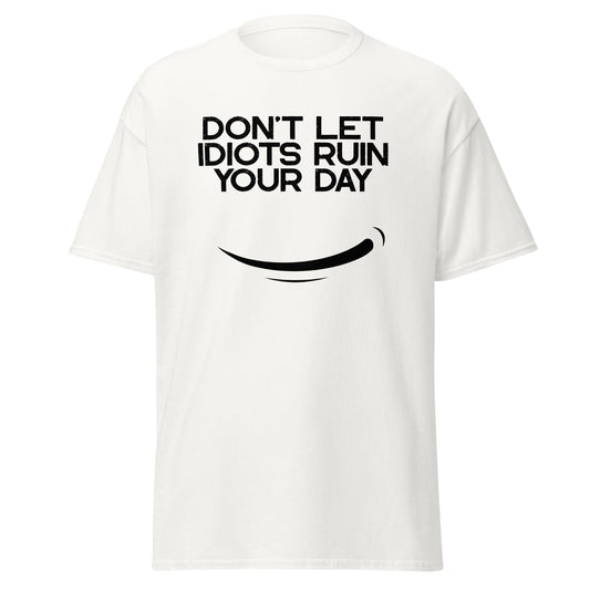 Don’t let idiots ruin your day Funny Sarcastic Saying T-Shirt