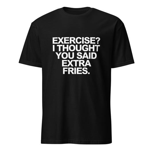 Exercise I Thought You Said Extra Fries Funny Quote T-Shirt