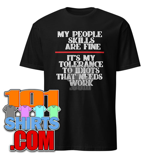 Funny "My People Skills Are Fine IT'S MY TOLERANCE TO IDIOTS THAT NEEDS WORK " T-Shirt - Humorous & Sarcastic Attitude Tee