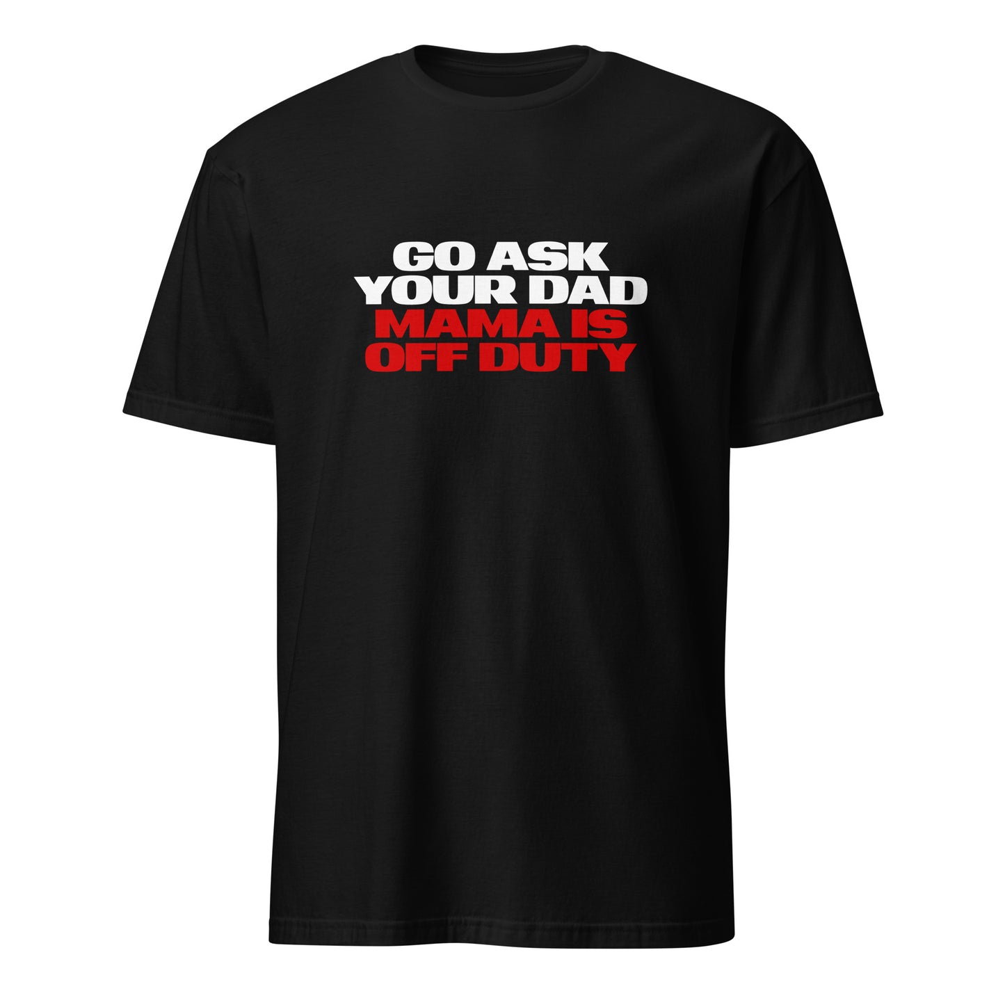 Go Ask Your Dad Mama Is Off Duty Happy Mother's Day Mom Life T-Shirt