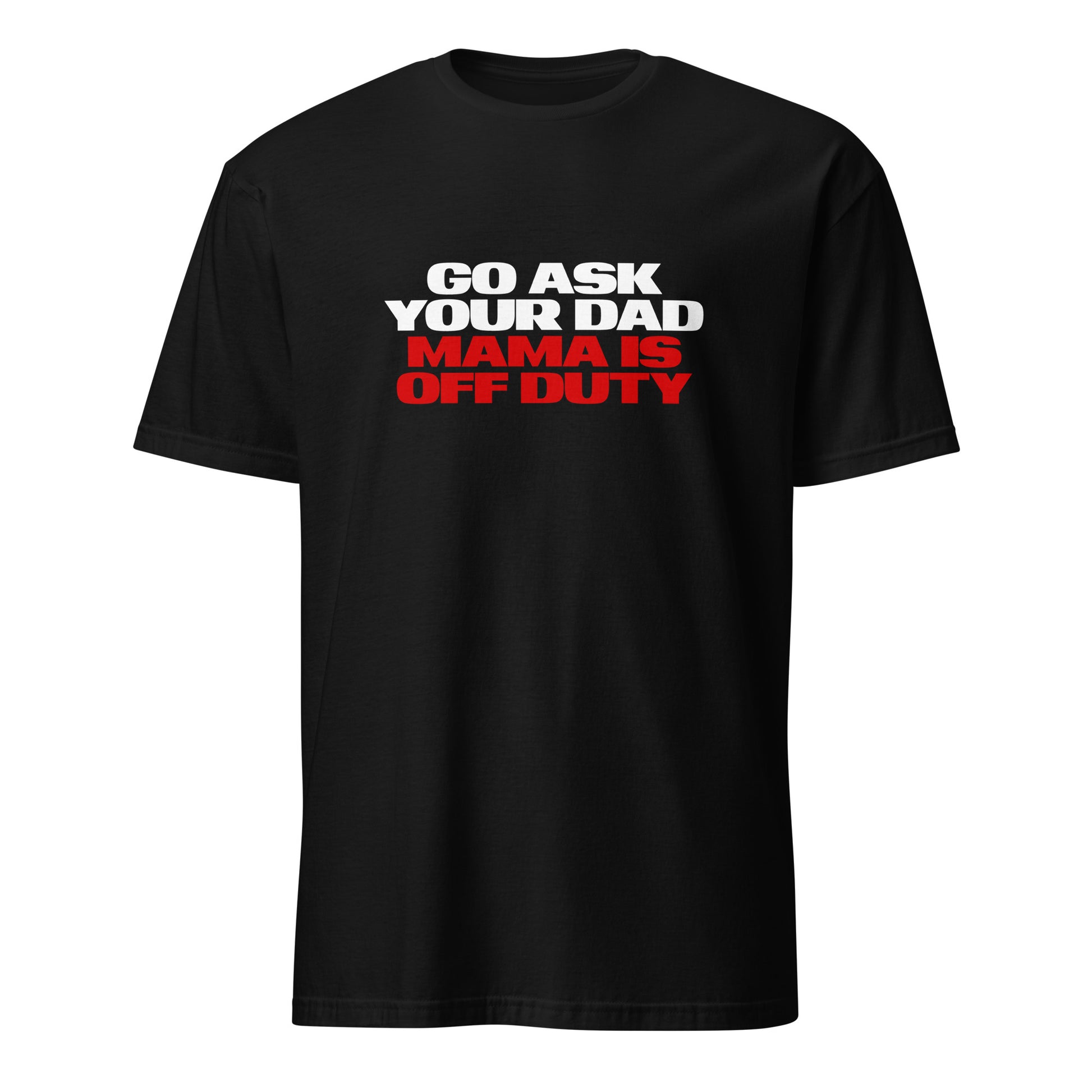 Go Ask Your Dad Mama Is Off Duty Happy Mother's Day Mom Life T-Shirt