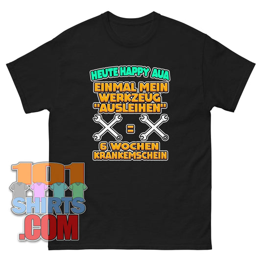 "HEUTE HAPPY AUA - EINMAL MEIN WERKZEUG 'AUSLEIHEN' = 6 WOCHEN KRANKENSCHEIN" T-Shirt – Für alle, die ihr Werkzeug (und ihre Gesundheit) lieben!