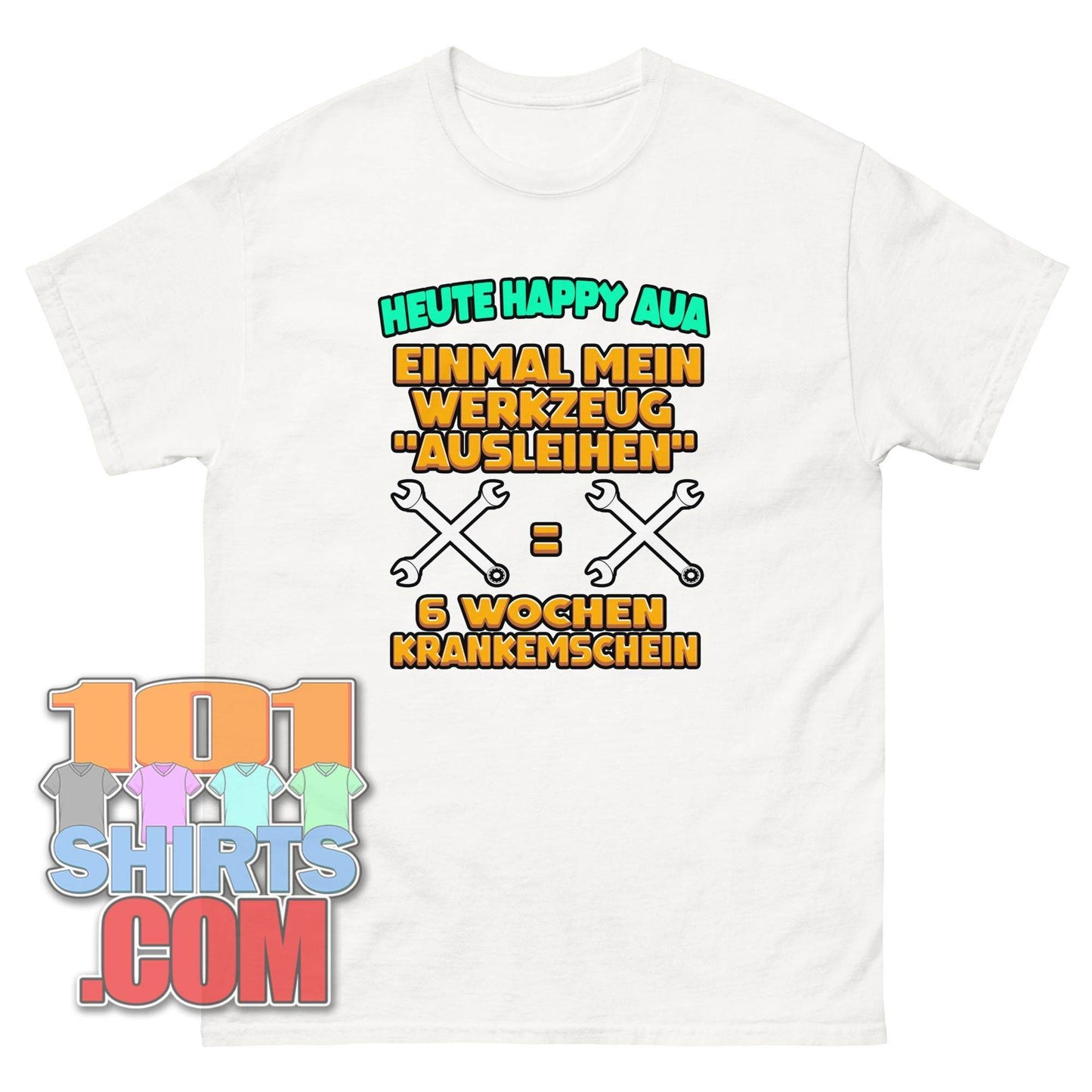 "HEUTE HAPPY AUA - EINMAL MEIN WERKZEUG 'AUSLEIHEN' = 6 WOCHEN KRANKENSCHEIN" T-Shirt – Für alle, die ihr Werkzeug (und ihre Gesundheit) lieben!