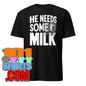 He Needs Some Milk Funny Meme Milk T-Shirt