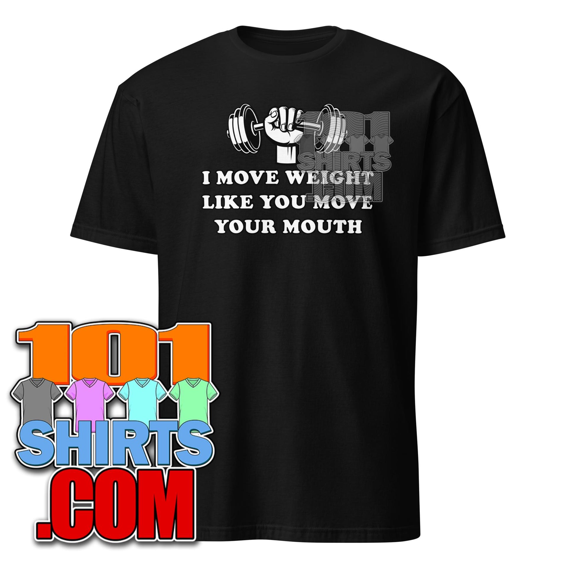 I Move Weight Like You Move Your Mouth Workout Gym Fitness T-Shirt
