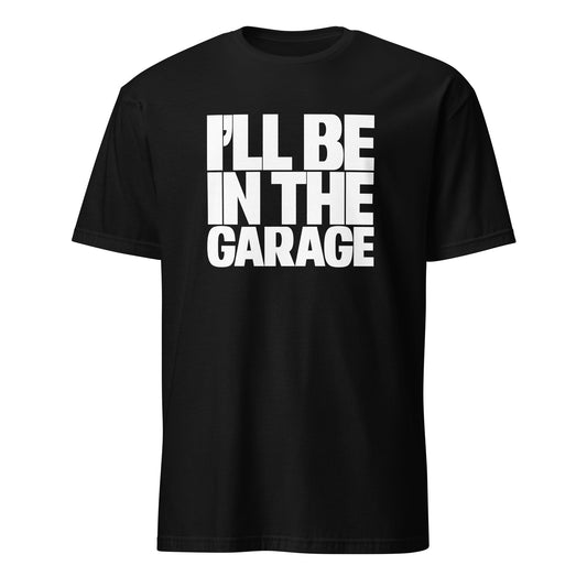 I'll Be in The Garage T Shirt Funny Car Mechanic Dad Graphic Novelty Tee
