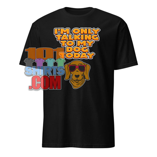 "I'm Only Talking To My Dog Today" Funny Dog Lover T-Shirt - Perfect for Introverts & Pet Parents Tee