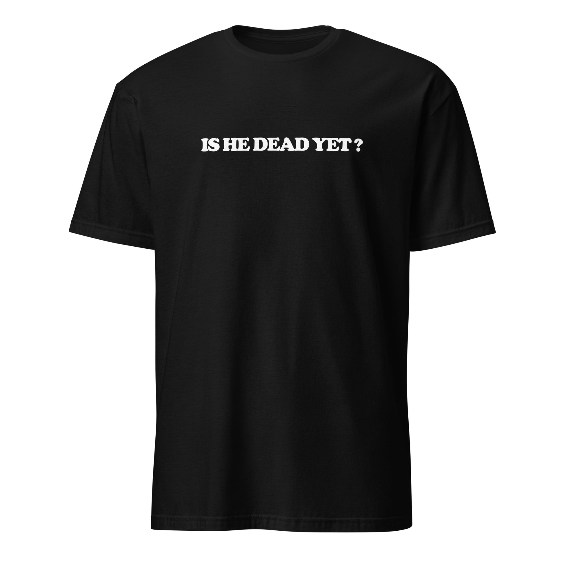Is he dead yet meme Funny sayings Quote Tee