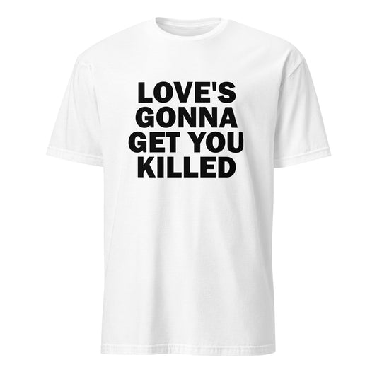 Love's Gonna Get You Killed T-Shirt