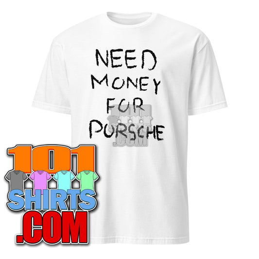 Need Money For Porsche Funny T-Shirt