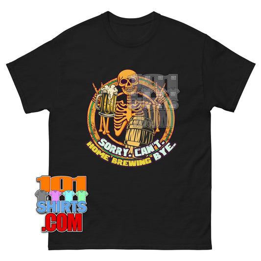 Sorry Can't Home Brewing Bye T-Shirt | Funny Beer & Skeleton Homebrewer Tee
