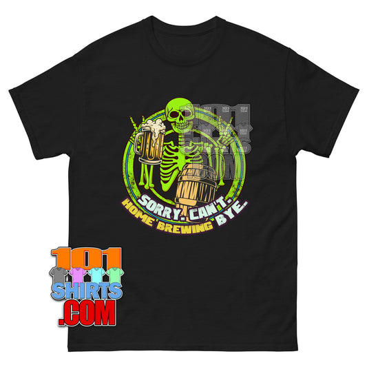 Sorry Can't Home Brewing Bye T-Shirt | Funny Beer & Skeleton Homebrewer Tee