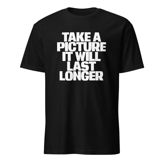 Take A Picture It Will Last Longer Memories  Photographer T-Shirt