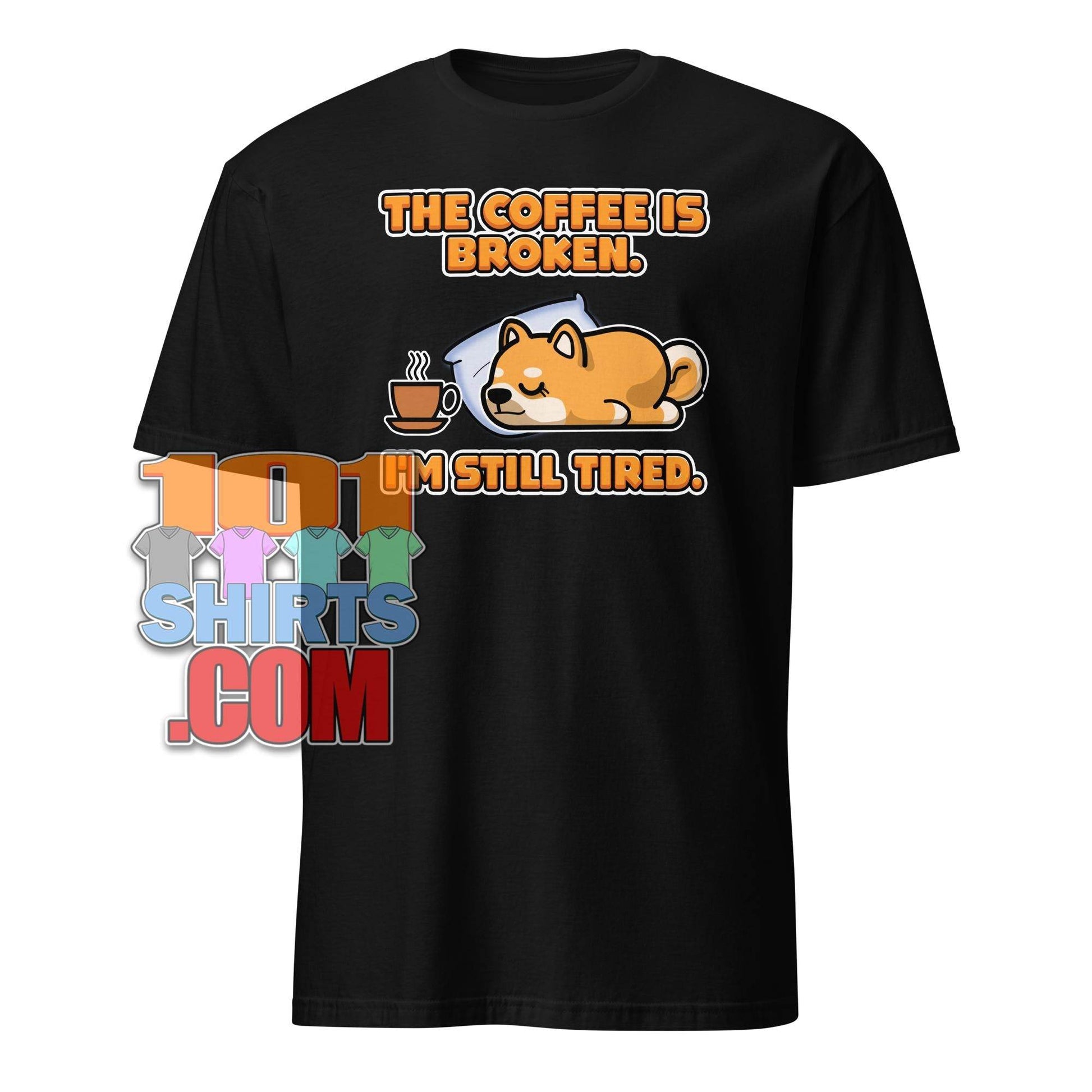 "The Coffee Is Broken, I'm Still Tired" Funny Tired Dog & Coffee T-Shirt - Relatable Morning Tee