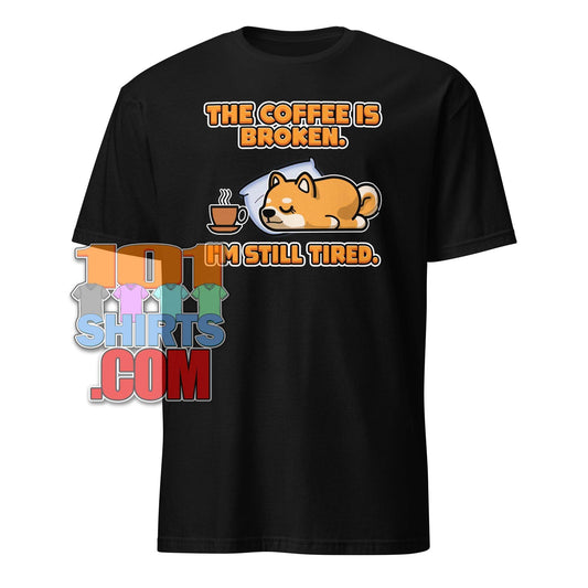 "The Coffee Is Broken, I'm Still Tired" Funny Tired Dog & Coffee T-Shirt - Relatable Morning Tee
