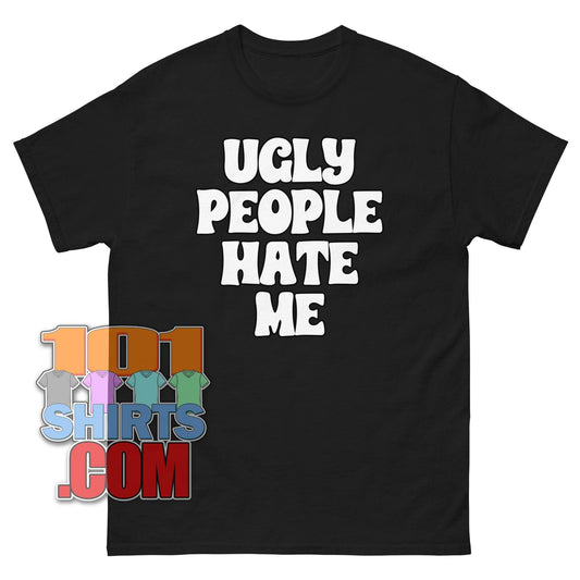 Ugly People Hate Me T-Shirt | Funny Sarcastic Humorous Tee - 101SHIRTS
