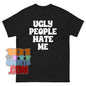 Ugly People Hate Me T-Shirt | Funny Sarcastic Humorous Tee - 101SHIRTS