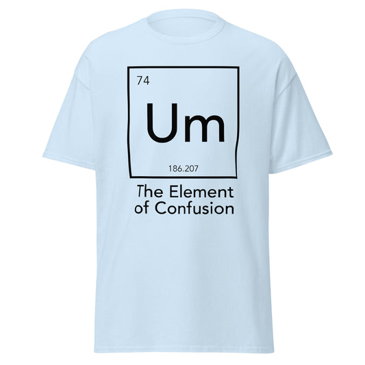 Um The Element of Confusion Periodic Table Graphic Novelty Sarcastic Funny T Shirt - 101 Shirts