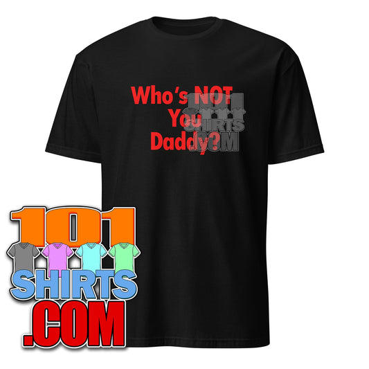 Who's NOT Your Daddy? Funny T-Shirt