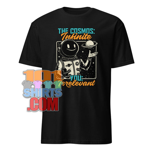 Cosmos Infinite, You Irrelevant Astronaut T-Shirt - Existential Space Humor Tee - 101SHIRTS