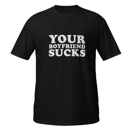 Your Boyfriend Sucks T-Shirt Funny Sarcastic Gift
