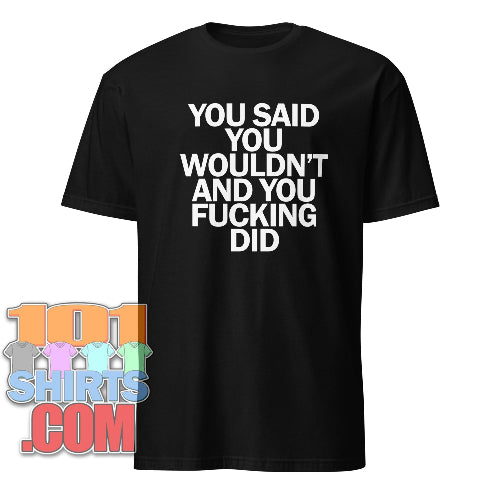 You Said You Wouldn't & You Fucking Did T-Shirt funny saying T-Shirt