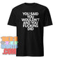 You Said You Wouldn't & You Fucking Did T-Shirt funny saying T-Shirt