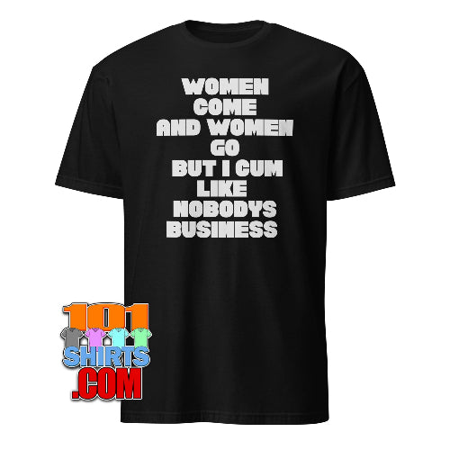 Women Come And Women Go But I Cum Funny Sarcastic Quote T-Shirt