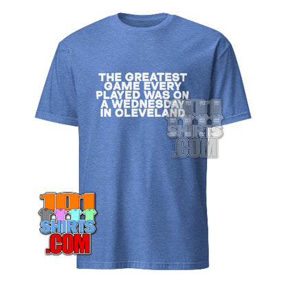 The Greatest Game Every Played Was On a Wednesday in Cleveland T-Shirt