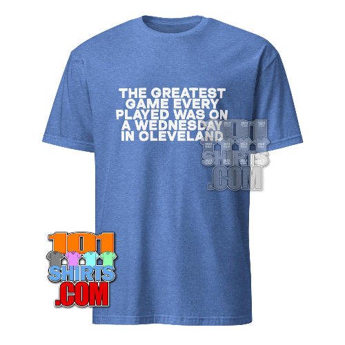 The Greatest Game Every Played Was On a Wednesday in Cleveland T-Shirt