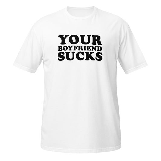 Your Boyfriend Sucks T-Shirt Funny Sarcastic Gift