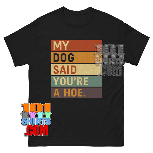 My Dog Said You're A Hoe Funny T-Shirt