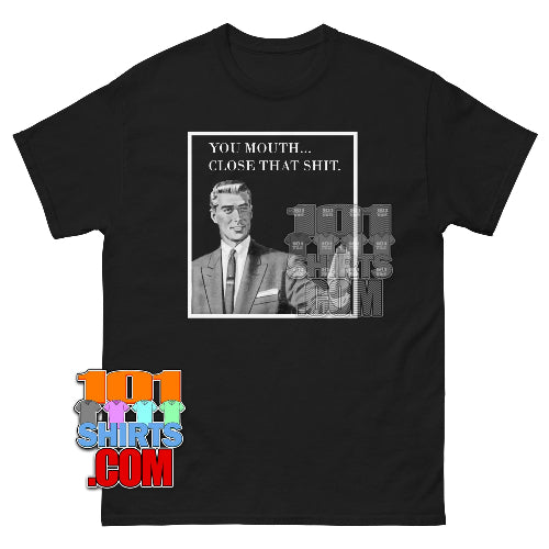 Your Mouth Close That Shit Funny Sarcastic T-Shirt