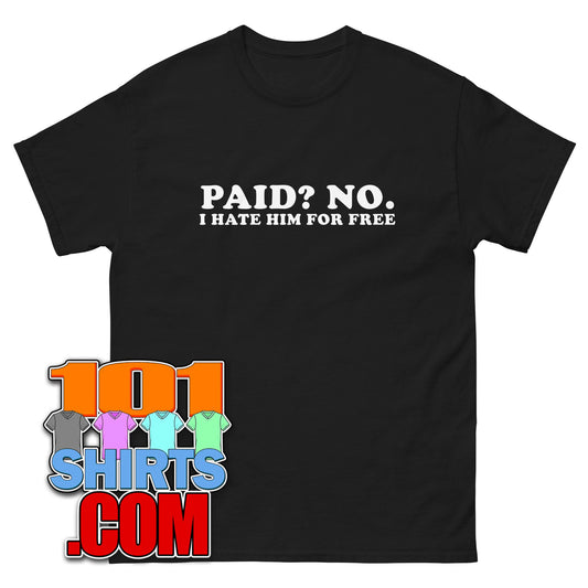 Paid? No. I Hate Him For Free T-Shirt Funny Anti Fan Tee