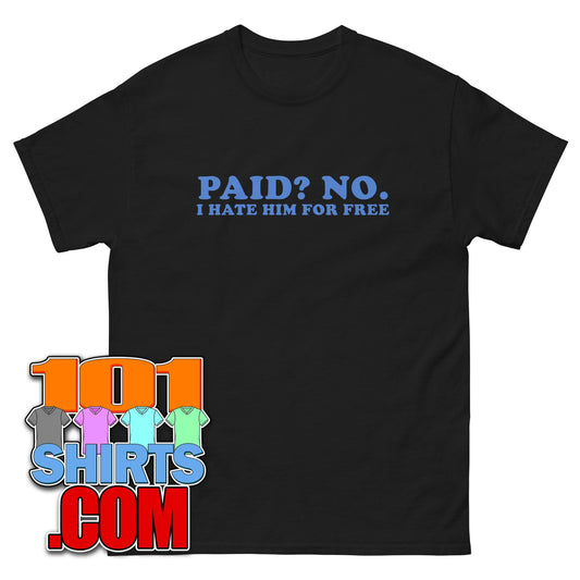 Paid ? No. I Hate Him For Free T-Shirt Funny Anti Fan Tee