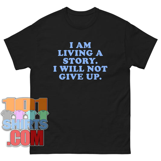 I Am Living A Story I Will Not Give Up Motivational T-Shirt