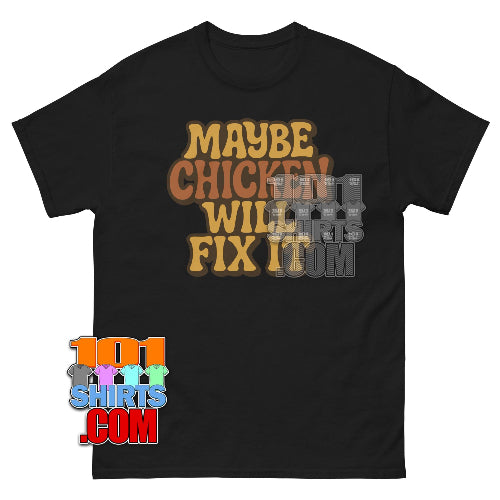 MAYBE CHICKEN WILL FIX IT T-Shirt Funny Chicken Lover Gift