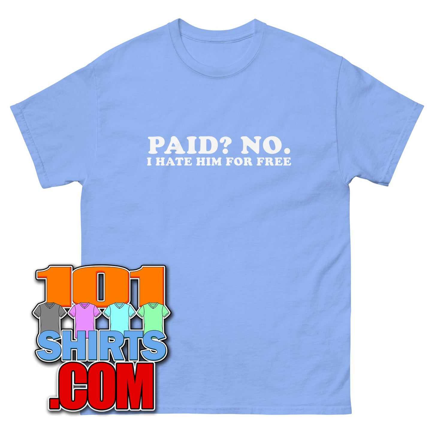 Paid? No. I Hate Him For Free T-Shirt Funny Anti Fan Tee