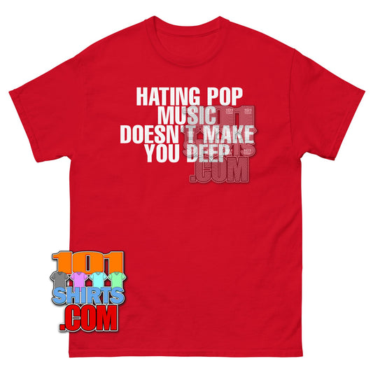Hating Pop Music Doesn't Make You Deep T-Shirt