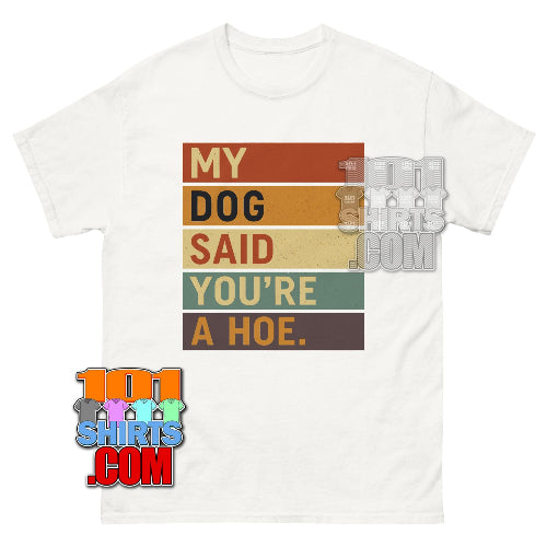 My Dog Said You're A Hoe Funny T-Shirt