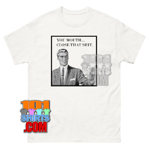 Your Mouth Close That Shit Funny Sarcastic T-Shirt